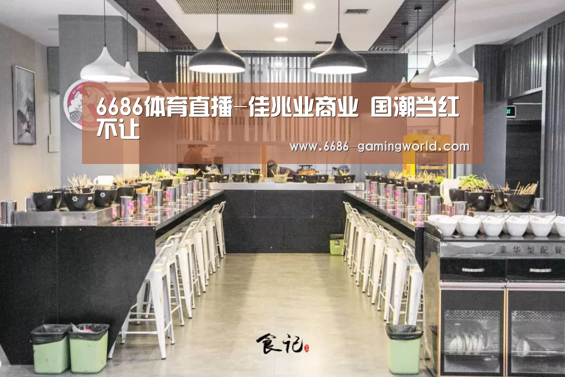 6686体育直播-佳兆业商业 国潮当红不让(图3) 6686体育直播